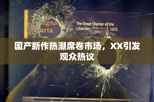 国产新作热潮席卷市场，XX引发观众热议