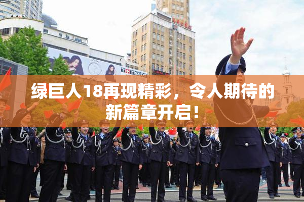 绿巨人18再现精彩，令人期待的新篇章开启！