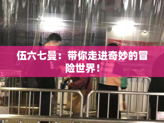 伍六七曼：带你走进奇妙的冒险世界！