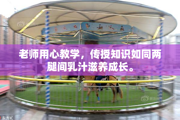 老师用心教学，传授知识如同两腿间乳汁滋养成长。