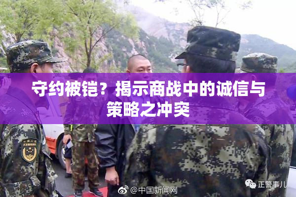 守约被铠？揭示商战中的诚信与策略之冲突