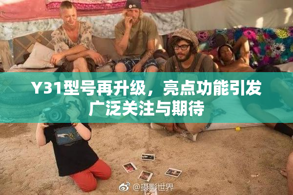 Y31型号再升级，亮点功能引发广泛关注与期待