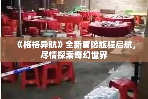《格格异航》全新冒险旅程启航，尽情探索奇幻世界