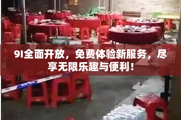 9I全面开放，免费体验新服务，尽享无限乐趣与便利！