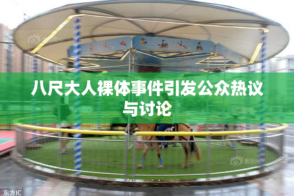 八尺大人裸体事件引发公众热议与讨论