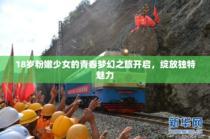 18岁粉嫩少女的青春梦幻之旅开启，绽放独特魅力
