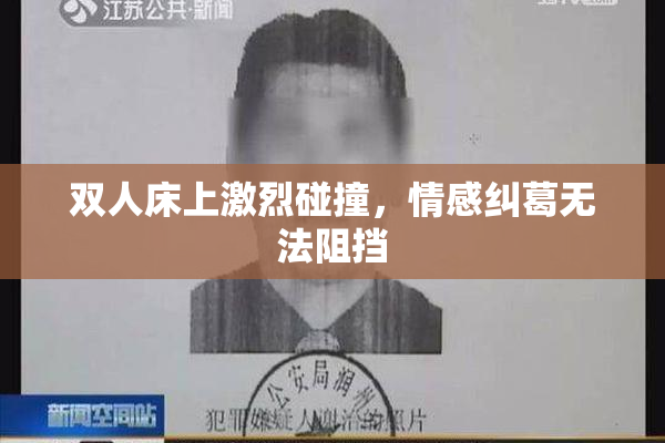 双人床上激烈碰撞，情感纠葛无法阻挡