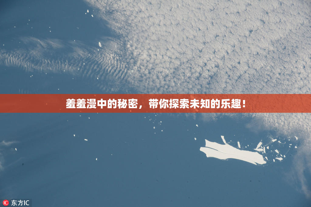 羞羞漫中的秘密，带你探索未知的乐趣！