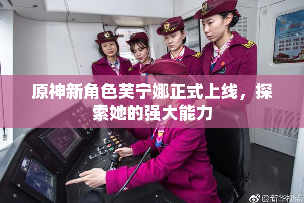 原神新角色芙宁娜正式上线，探索她的强大能力