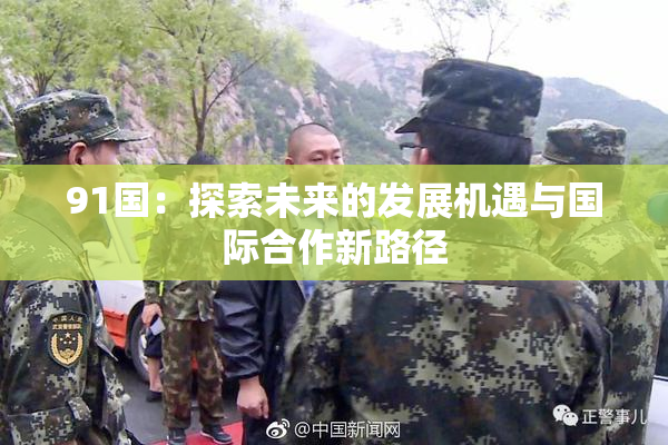 91国：探索未来的发展机遇与国际合作新路径