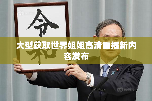 大型获取世界姐姐高清重播新内容发布