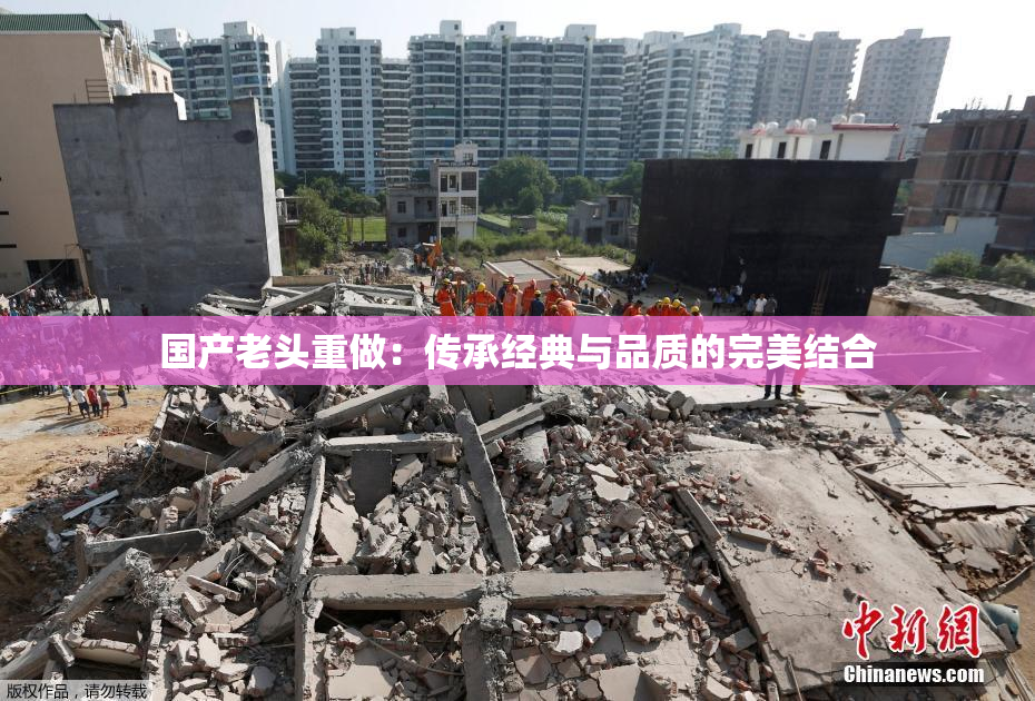 国产老头重做：传承经典与品质的完美结合