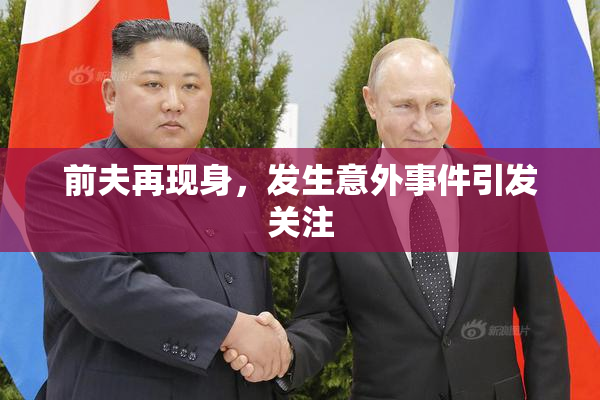 前夫再现身，发生意外事件引发关注