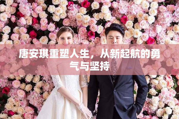 唐安琪重塑人生，从新起航的勇气与坚持