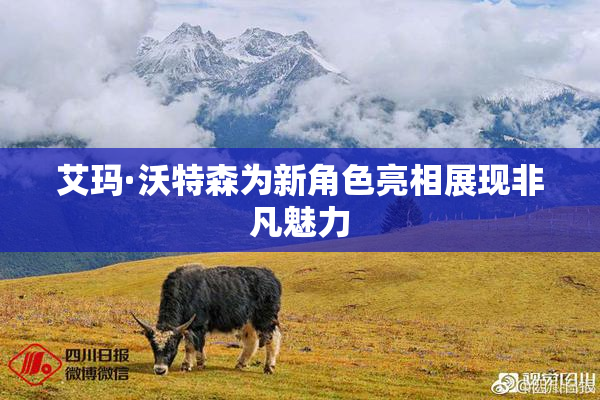 艾玛·沃特森为新角色亮相展现非凡魅力