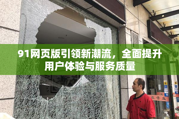 91网页版引领新潮流，全面提升用户体验与服务质量