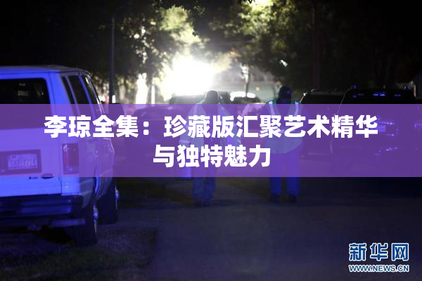 李琼全集：珍藏版汇聚艺术精华与独特魅力