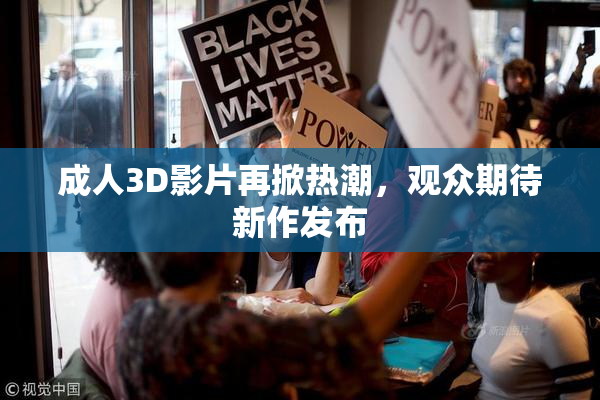 成人3D影片再掀热潮，观众期待新作发布