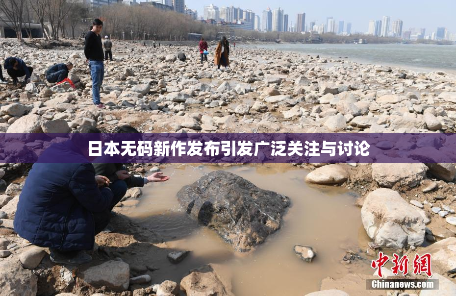 日本无码新作发布引发广泛关注与讨论