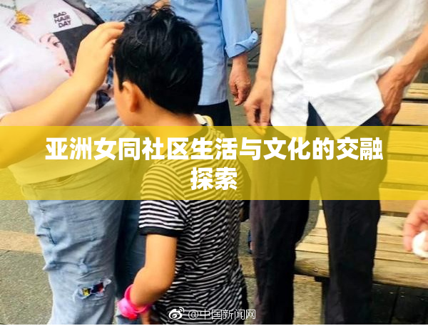 亚洲女同社区生活与文化的交融探索