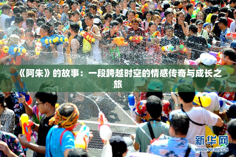 《阿朱》的故事：一段跨越时空的情感传奇与成长之旅