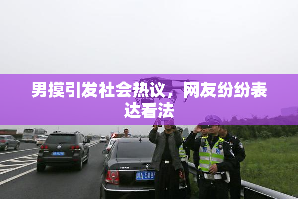 男摸引发社会热议，网友纷纷表达看法