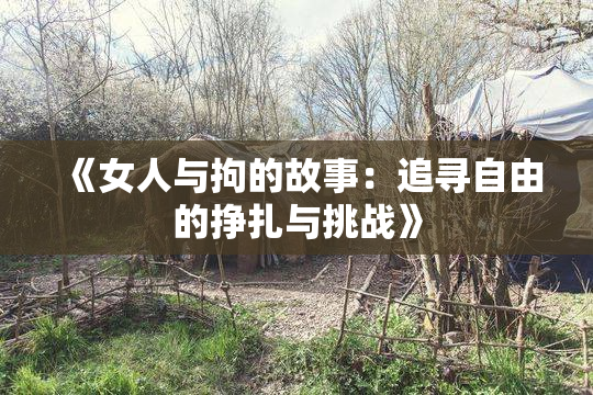 《女人与拘的故事：追寻自由的挣扎与挑战》