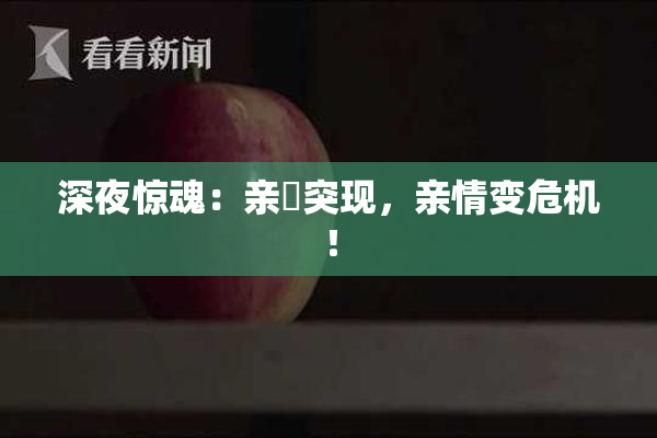 深夜惊魂：亲妺突现，亲情变危机！