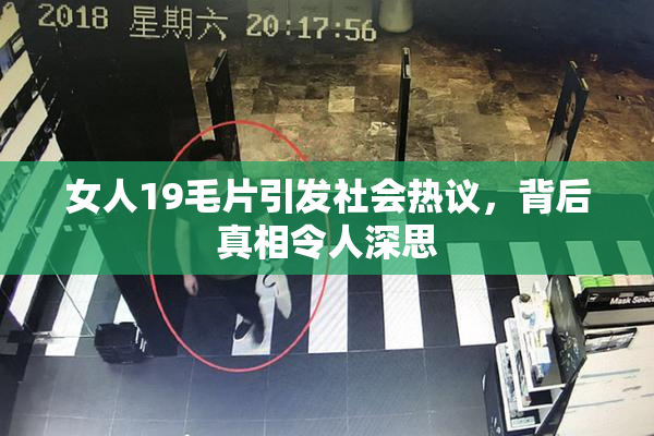 女人19毛片引发社会热议，背后真相令人深思