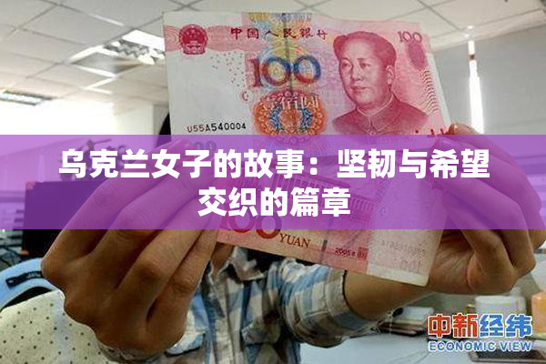 乌克兰女子的故事：坚韧与希望交织的篇章