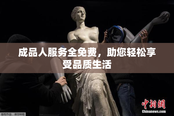 成品人服务全免费，助您轻松享受品质生活