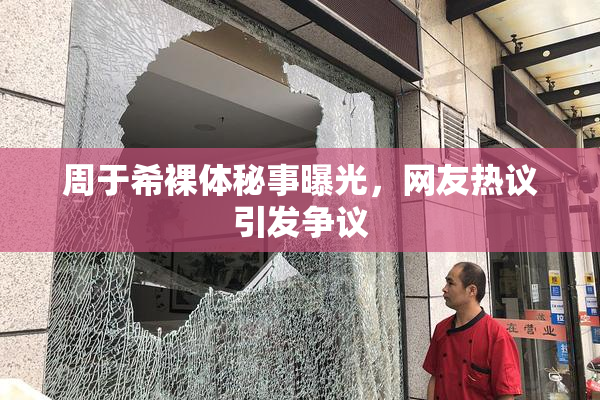 周于希裸体秘事曝光，网友热议引发争议