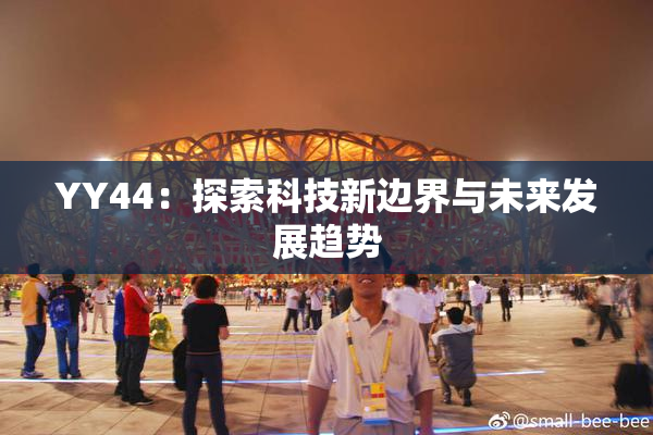 YY44：探索科技新边界与未来发展趋势