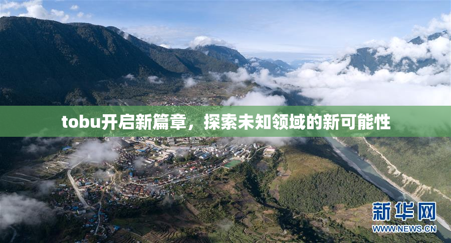 tobu开启新篇章，探索未知领域的新可能性