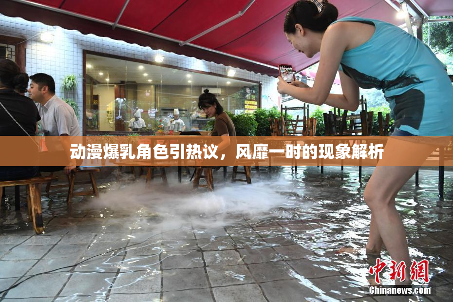 动漫爆乳角色引热议，风靡一时的现象解析