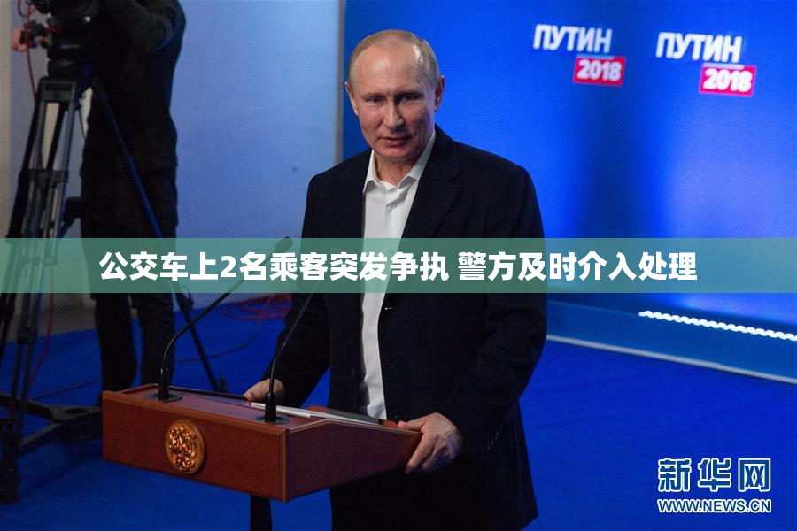 公交车上2名乘客突发争执 警方及时介入处理