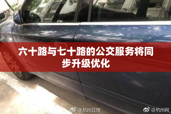 六十路与七十路的公交服务将同步升级优化