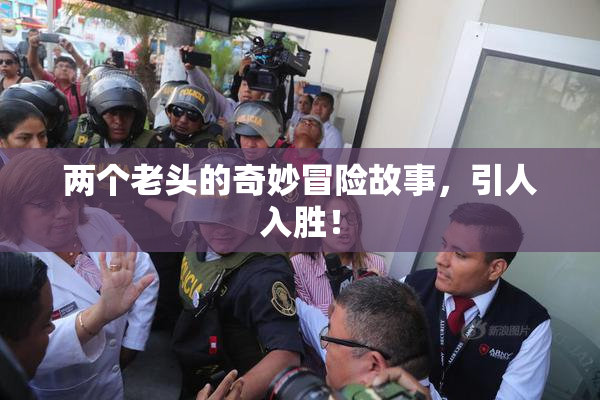 两个老头的奇妙冒险故事，引人入胜！