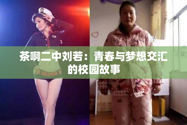 茶啊二中刘若：青春与梦想交汇的校园故事