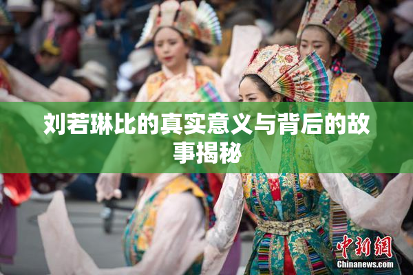 刘若琳比的真实意义与背后的故事揭秘