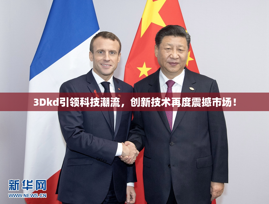 3Dkd引领科技潮流，创新技术再度震撼市场！