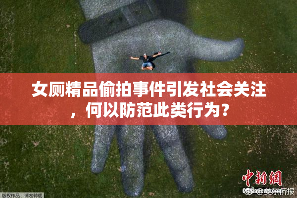 女厕精品偷拍事件引发社会关注，何以防范此类行为？