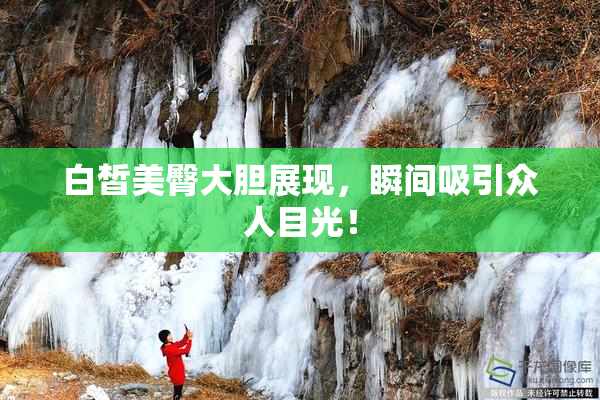 白皙美臀大胆展现，瞬间吸引众人目光！