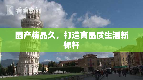 围产精品久，打造高品质生活新标杆