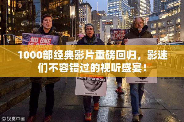 1000部经典影片重磅回归，影迷们不容错过的视听盛宴！