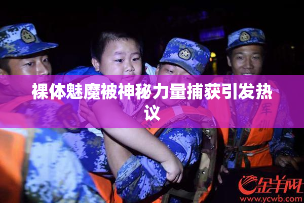 裸体魅魔被神秘力量捕获引发热议