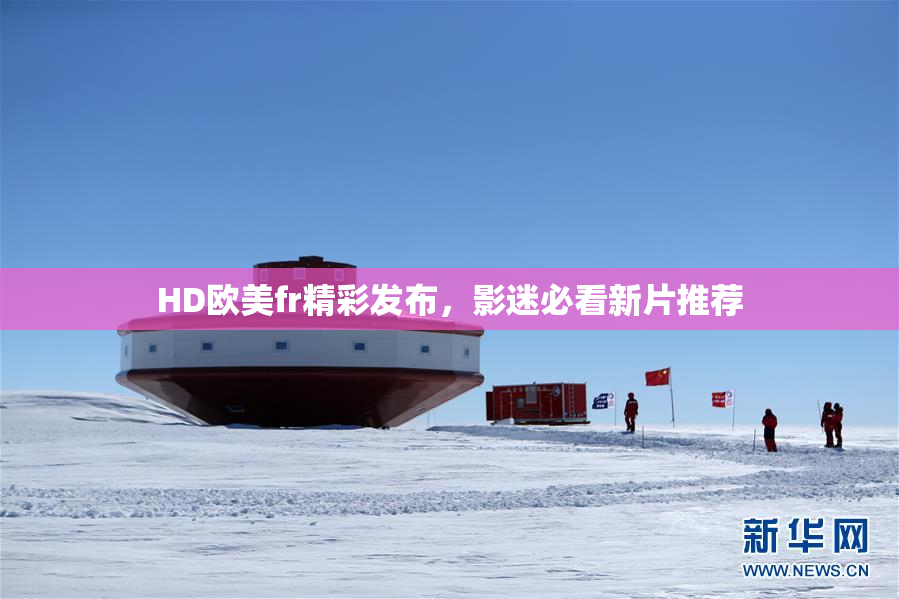 HD欧美fr精彩发布，影迷必看新片推荐