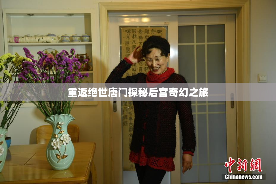 重返绝世唐门探秘后宫奇幻之旅