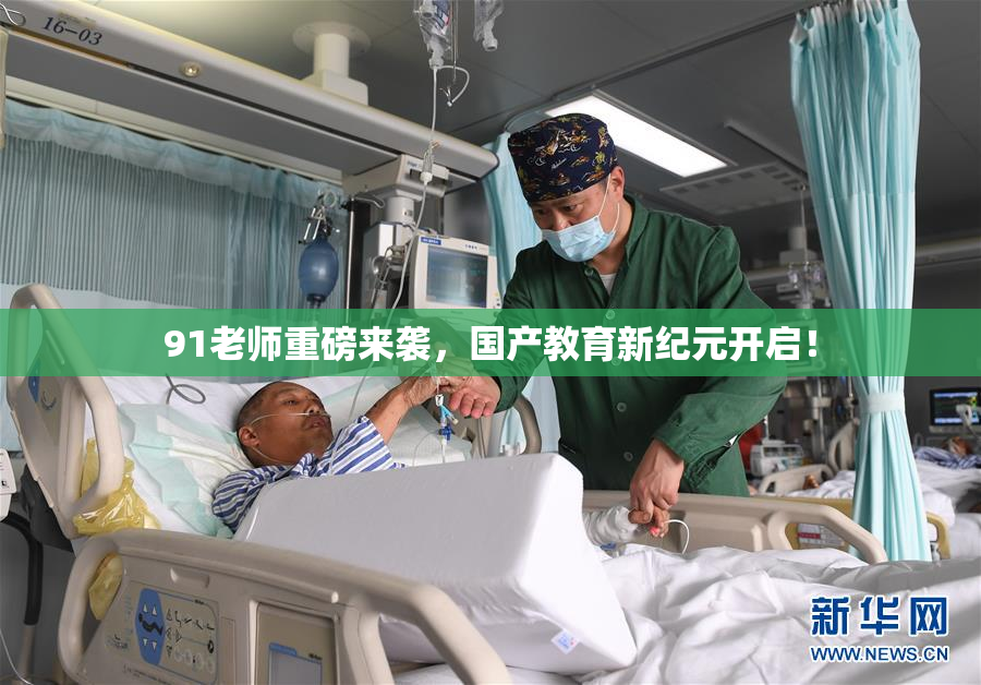 91老师重磅来袭，国产教育新纪元开启！