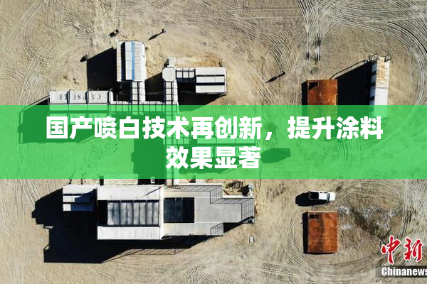 国产喷白技术再创新，提升涂料效果显著
